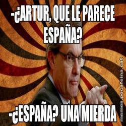 -¿ARTUR, QUE LE PARECE ESPAÑA? -¿ESPAÑA? UNA MIERDA