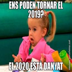 ENS PODEN TORNAR EL 2019? EL 2020 ESTÀ DANYAT