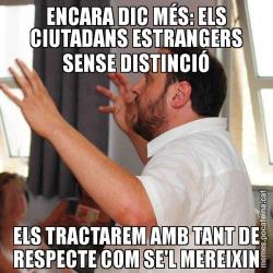 ENCARA DIC MÉS: ELS CIUTADANS ESTRANGERS SENSE DISTINCIÓ ELS TRACTAREM AMB TANT DE RESPECTE COM SE'L MEREIXIN