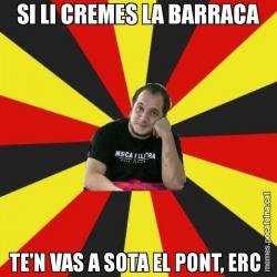 SI LI CREMES LA BARRACA TE'N VAS A SOTA EL PONT, ERC
