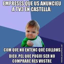 EMPRESES QUE US ANUNCIEU A TV3 EN CASTELLÀ: COM QUE NO ENTENC QUÈ COLLONS DIEU, PEL QUE PUGUI SER NO COMPRARÉ RES VOSTRE