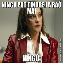 NINGU POT TINDRE LA RAÓ MAI NINGÚ: