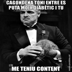 CAGONDENA TONI ENTRE ES PUTA MOIX DIABÈTIC I TU ME TENIU CONTENT