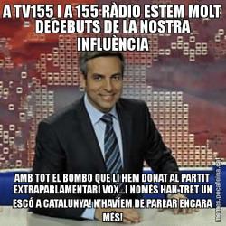 A TV155 I A 155 RÀDIO ESTEM MOLT DECEBUTS DE LA NOSTRA INFLUÈNCIA AMB TOT EL BOMBO QUE LI HEM DONAT AL PARTIT EXTRAPARLAMENTARI VOX...I NOMÉS HAN TRET UN ESCÓ A CATALUNYA! N’HAVÍEM DE PARLAR ENCARA MÉS!