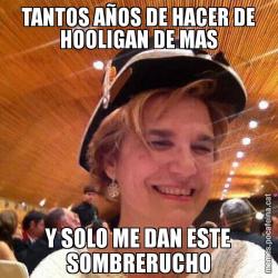 TANTOS AÑOS DE HACER DE HOOLIGAN DE MAS Y SOLO ME DAN ESTE SOMBRERUCHO
