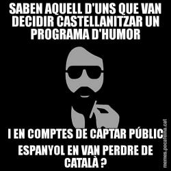 SABEN AQUELL D'UNS QUE VAN DECIDIR CASTELLANITZAR UN PROGRAMA D'HUMOR I EN COMPTES DE CAPTAR PÚBLIC ESPANYOL EN VAN PERDRE DE CATALÀ ?