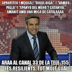 APROFITEU ! MEXICÀ ! "DIGUI-OIGA"  ! "VAMOS PALLÀ" ! "EPANYÓ DEL MEHÓ"! CATANYOL, AMANIT AMB UNA MICA DE CATALÀAAA  ARAA AL CANAL 33 DE LA TELE-155, LES RESILIENTS, TOT MOLT GUAI