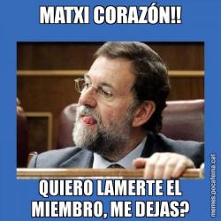 MATXI CORAZÓN!! QUIERO LAMERTE EL MIEMBRO, ME DEJAS?