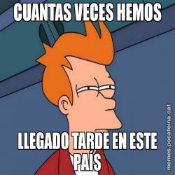 CUANTAS VECES HEMOS LLEGADO TARDE EN ESTE PAÍS