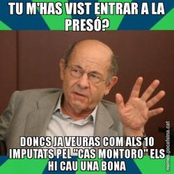 TU M'HAS VIST ENTRAR A LA PRESÓ? DONCS JA VEURAS COM ALS 10 IMPUTATS PEL "CAS MONTORO" ELS HI CAU UNA BONA