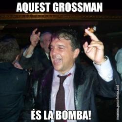 AQUEST GROSSMAN  ÉS LA BOMBA!