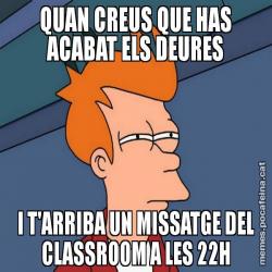 QUAN CREUS QUE HAS ACABAT ELS DEURES I T'ARRIBA UN MISSATGE DEL CLASSROOM A LES 22H