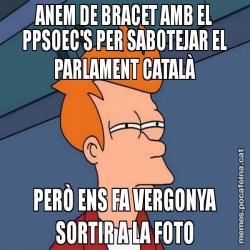 ANEM DE BRACET AMB EL PPSOEC'S PER SABOTEJAR EL PARLAMENT CATALÀ PERÒ ENS FA VERGONYA SORTIR A LA FOTO