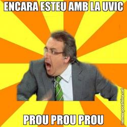 ENCARA ESTEU AMB LA UVIC PROU PROU PROU