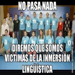 NO PASA NADA DIREMOS QUE SOMOS VÍCTIMAS DE LA INMERSIÓN LINGÜÍSTICA