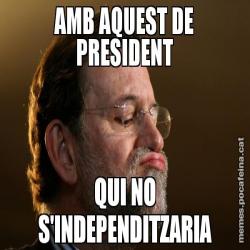AMB AQUEST DE PRESIDENT QUI NO S'INDEPENDITZARIA