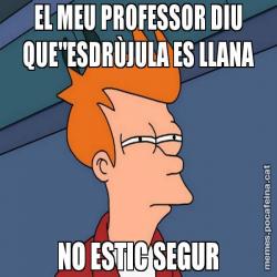 EL MEU PROFESSOR DIU QUE"ESDRÙJULA ES LLANA NO ESTIC SEGUR
