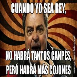 CUANDO YO SEA REY, NO HABRÁ TANTOS CANPÉS, PERÓ HABRÁ MÁS COJONES
