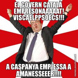 EL GOVERN CATALÀ  EMPRESONAAAAAT! VISCAELPPSOECS!!! A CASPANYA EMPIESSA A AMANESSEEER!!!!