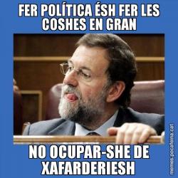 FER POLÍTICA ÉSH FER LES COSHES EN GRAN NO OCUPAR-SHE DE XAFARDERIESH