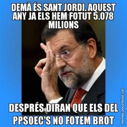 DEMÀ ÉS SANT JORDI. AQUEST ANY JA ELS HEM FOTUT 5.078 MILIONS DESPRÉS DIRAN QUE ELS DEL PPSOEC'S NO FOTEM BROT
