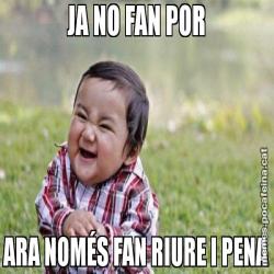 JA NO FAN POR ARA NOMÉS FAN RIURE I PENA