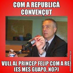 COM A REPUBLICÀ CONVENÇUT VULL AL PRINCEP FELIP COM A REI (ÉS MÉS GUAPO, NO?)