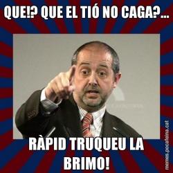 QUE!? QUE EL TIÓ NO CAGA?... RÀPID TRUQUEU LA BRIMO!