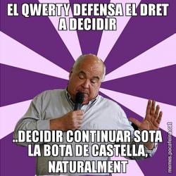EL QWERTY DEFENSA EL DRET A DECIDIR ..DECIDIR CONTINUAR SOTA LA BOTA DE CASTELLA, NATURALMENT