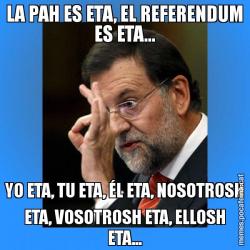 LA PAH ES ETA, EL REFERENDUM ES ETA... YO ETA, TU ETA, ÉL ETA, NOSOTROSH ETA, VOSOTROSH ETA, ELLOSH ETA...