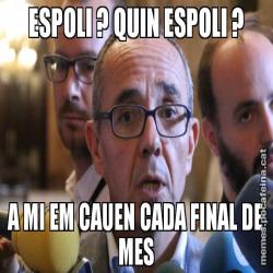 ESPOLI ? QUIN ESPOLI ? A MI EM CAUEN CADA FINAL DE MES