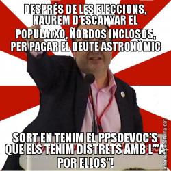 DESPRÉS DE LES ELECCIONS, HAUREM D’ESCANYAR EL POPULATXO, ÑORDOS INCLOSOS, PER PAGAR EL DEUTE ASTRONÒMIC SORT EN TENIM EL PPSOEVOC’S QUE ELS TENIM DISTRETS AMB L’”A POR ELLOS”!
