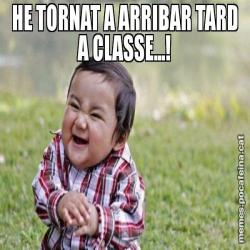HE TORNAT A ARRIBAR TARD A CLASSE...!