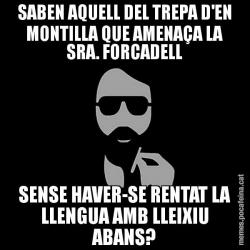 SABEN AQUELL DEL TREPA D'EN MONTILLA QUE AMENAÇA LA SRA. FORCADELL SENSE HAVER-SE RENTAT LA LLENGUA AMB LLEIXIU ABANS?