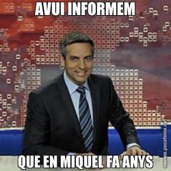AVUI INFORMEM QUE EN MIQUEL FA ANYS