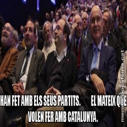 HAN FET AMB ELS SEUS PARTITS.          EL MATEIX QUE VOLEN FER AMB CATALUNYA.