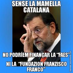 SENSE LA MAMELLA CATALANA NO PODRÍEM FINANÇAR LA “FAES” NI LA  “FUNDAZION FRANZISCO FRANCO”