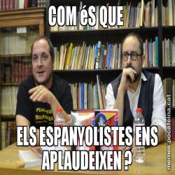 COM éS QUE  ELS ESPANYOLISTES ENS APLAUDEIXEN ?