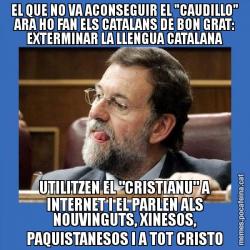 EL QUE NO VA ACONSEGUIR EL "CAUDILLO" ARA HO FAN ELS CATALANS DE BON GRAT: EXTERMINAR LA LLENGUA CATALANA UTILITZEN EL "CRISTIANU" A INTERNET I EL PARLEN ALS NOUVINGUTS, XINESOS, PAQUISTANESOS I A TOT CRISTO