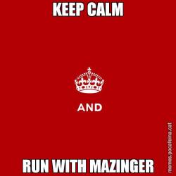 KEEP CALM RUN WITH MAZINGER