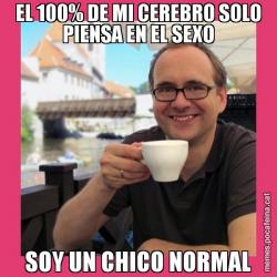 EL 100% DE MI CEREBRO SOLO PIENSA EN EL SEXO SOY UN CHICO NORMAL