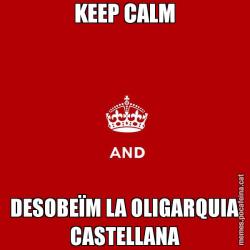 KEEP CALM DESOBEÏM LA OLIGARQUIA CASTELLANA