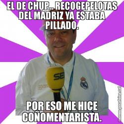 EL DE CHUP... RECOGEPELOTAS DEL MADRIZ YA ESTABA PILLADO. POR ESO ME HICE COÑOMENTARISTA.