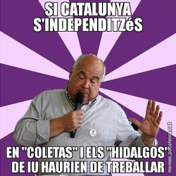 SI CATALUNYA S'INDEPENDITZéS EN "COLETAS" I ELS "HIDALGOS" DE IU HAURIEN DE TREBALLAR