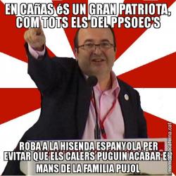 EN CAñAS éS UN GRAN PATRIOTA, COM TOTS ELS DEL PPSOEC'S  ROBA A LA HISENDA ESPANYOLA PER EVITAR QUE ELS CALERS PUGUIN ACABAR EN MANS DE LA FAMILIA PUJOL