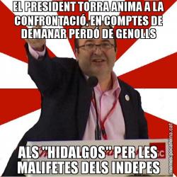 EL PRESIDENT TORRA ANIMA A LA CONFRONTACIÓ, EN COMPTES DE DEMANAR PERDÓ DE GENOLLS ALS "HIDALGOS" PER LES MALIFETES DELS INDEPES