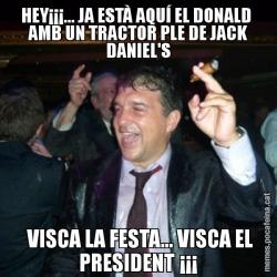 HEY¡¡¡... JA ESTÀ AQUÍ EL DONALD  AMB UN TRACTOR PLE DE JACK DANIEL'S  VISCA LA FESTA... VISCA EL PRESIDENT ¡¡¡