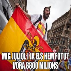 MIG JULIOL I JA ELS HEM FOTUT VORA 8800 MILIONS