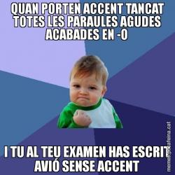 QUAN PORTEN ACCENT TANCAT TOTES LES PARAULES AGUDES ACABADES EN -O I TU AL TEU EXAMEN HAS ESCRIT AVIÓ SENSE ACCENT