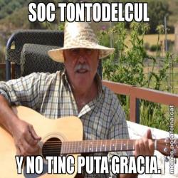 SOC TONTODELCUL Y NO TINC PUTA GRACIA.